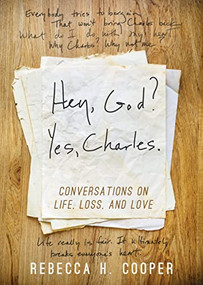 Hey, God? Yes, Charles. (A New Perspective on Coping with Loss and Finding Peace) by Rebecca H. Cooper, 9781681620954