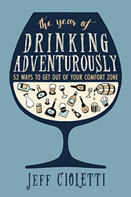 The Year of Drinking Adventurously (52 Ways to Get Out of Your Comfort Zone) by Jeff Cioletti, 9781630267582