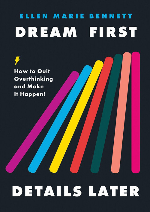 Dream First, Details Later (How to Quit Overthinking & Make It Happen!) by Ellen Bennett, 9780593083451