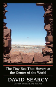 The Tiny Bee That Hovers at the Center of the World by David Searcy, 9780593133644
