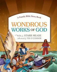Wondrous Works of God (A Family Bible Story Book) by Starr Meade, Tim O'Connor, 9781433531583