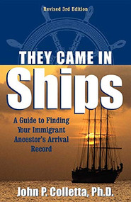 They Came In Ships (A Guide to Finding Your Immigrant Ancestor's Arrival Record) by John P. Colletta, John P. Coletta, John Philip Colletta, 9781630264703
