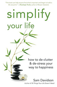 Simplify Your Life (How to De-Clutter & De-Stress Your Way to Happiness) by Sam Davidson, 9781596528208
