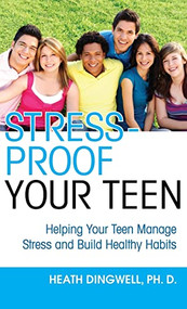 Stress-Proof Your Teen (Helping Your Teen Manage Stress and Build Healthy Habits) - 9781630264314 by Heath Dingwell, 9781630264314