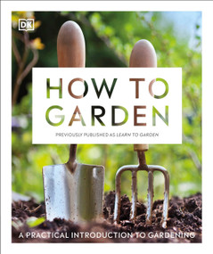 How to Garden, New Edition (A practical introduction to gardening) by DK, 9780744026948