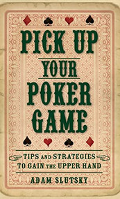 Pick Up Your Poker Game (Tips and Strategies to Gain the Upper Hand) - 9781630264024 by Adam Slutsky, 9781630264024
