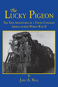 The Lucky Pigeon (The True Adventures of a Young Canadian Airman During World War 2) - 9781681621807 by John A. Neal, 9781681621807
