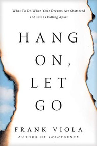 Hang On, Let Go (What to Do When Your Dreams Are Shattered and Life Is Falling Apart) by Frank Viola, 9781496452221