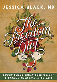 The Freedom Diet (Lower Blood Sugar, Lose Weight and Change Your Life in 60 Days) - 9781681626864 by Jessica K. Black, 9781681626864
