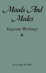Moods and Modes (Vagrant Writings) by George W. May, 9781563117589