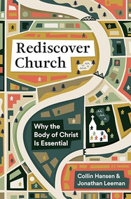 Rediscover Church (Why the Body of Christ Is Essential) by Collin Hansen, Jonathan Leeman, 9781433579561