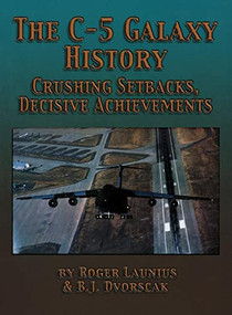 The C-5 Galaxy History (Crushing Setbacks, Decisive Achievements) by Roger Launius, B.J. Dvorscak, 9781681624389