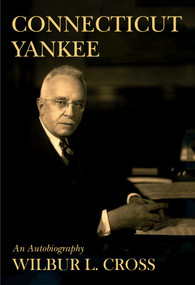 Connecticut Yankee (An Autobiography) by Wilbur L Cross, Justin Zaremby, 9781947951167