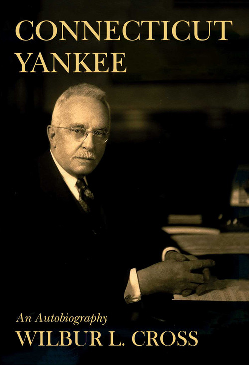 Connecticut Yankee (An Autobiography) by Wilbur L Cross, Justin Zaremby, 9781947951167