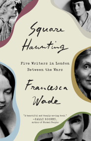 Square Haunting (Five Writers in London Between the Wars) by Francesca Wade, 9780451497802