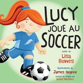 Lucy joue au soccer (French Edition) by Lisa Bowes, James Hearne, Rachel Martinez, 9781459831698
