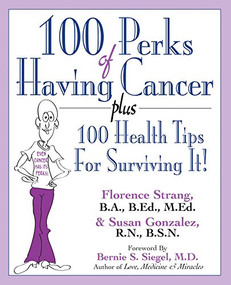 100 Perks of Having Cancer (Plus 100 Health Tips for Surviving It!) by Florence Strang, B.A., B.Ed., M.Ed., Susan Gonzalez, Dr. Bernie S. Siegel, M.D., 9781591203568