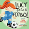 Lucy juega al fútbol (Spanish Edition) by Lisa Bowes, James Hearne, Lawrence Schimel, 9781459831728