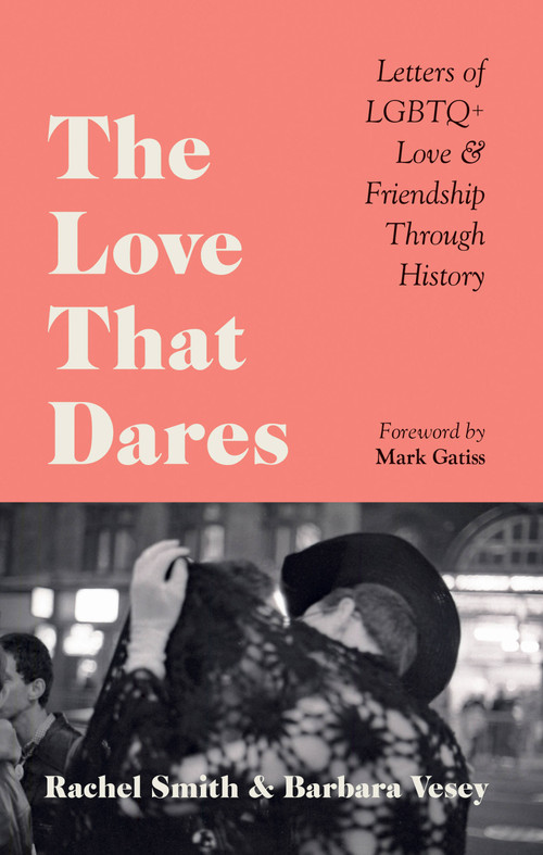 The Love That Dares (Letters of LGBTQ+ Love & Friendship Through History) by Rachel Smith, Barbara Vesey, Mark Gatiss, 9781781578292