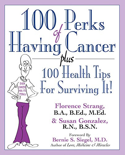 100 Perks of Having Cancer (Plus 100 Health Tips for Surviving It!) - 9781681626895 by Florence Strang, B.A., B.Ed., M.Ed., Susan Gonzalez, Dr. Bernie S. Siegel, M.D., 9781681626895