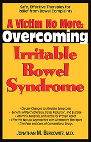 A Victim No More (Overcoming Irritable Bowel Syndrome: Safe, Effective Therapies for Relief from Bowel Complaints) by Jonathan M. Berkowitz, M.D., 9781681626918