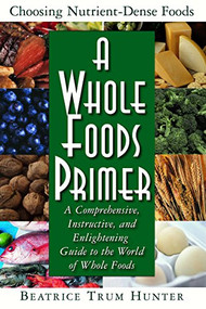 A Whole Foods Primer (A Comprehensive, Instructive, and Enlightening Guide to the World of Whole Foods) - 9781591200864 by Beatrice Trum Hunter, 9781591200864