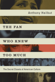 The Fan Who Knew Too Much (The Secret Closets of American Culture) by Anthony Heilbut, 9781593765286