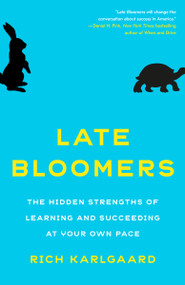 Late Bloomers (The Hidden Strengths of Learning and Succeeding at Your Own Pace) by Rich Karlgaard, 9781524759773