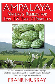 Ampalaya (Nature's Remedy for Type 1 & Type 2 Diabetes) by Frank Murray, 9781591201786
