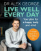 Live Well Every Day (Your plan for a happy body and mind) by Dr. Alex George, 9781783254316