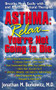 Asthma: Relax, You're Not Going to Die (Breathe More Easily with Safe and Effective Natural Therapies) by Jonathan M. Berkowitz, M.D., 9781681626987