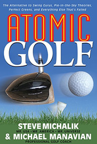 Atomic Golf (The Alternative to Swing Gurus, Pie-In-The-Sky Theories, Perfect Greens, and Everything Else That's Failed) - 9781591201885 by Steve Michalik, Michael Manavian, 9781591201885