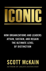 ICONIC (How Organizations and Leaders Attain, Sustain, and Regain the Highest Level of Distinction) by Scott McKain, 9781948677066