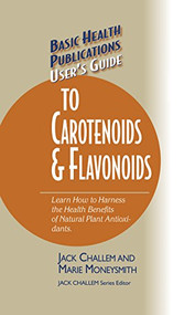 User's Guide to Carotenoids & Flavonoids (Learn How to Harness the Health Benefits of Natural Plant Antioxidants) - 9781591201403 by Jack Challem, Marie Moneysmith, 9781591201403