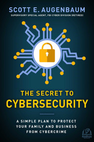 The Secret to Cybersecurity (A Simple Plan to Protect Your Family and Business from Cybercrime) by Scott Augenbaum, 9781948677080