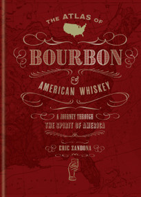 The Atlas of Bourbon and American Whiskey (A Journey Through the Spirit of America) by Eric Zandona, 9781784727406