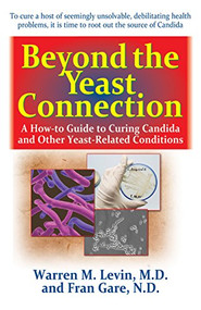 Beyond the Yeast Connection (A How-To Guide to Curing Candida and Other Yeast-Related Conditions) - 9781681627014 by Warren M. Levin, Fran Gare, 9781681627014