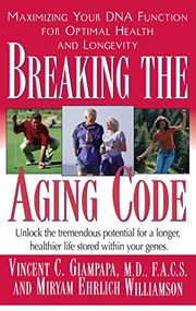 Breaking the Aging Code (Maximizing Your DNA Function for Optimal Health and Longevity) - 9781681627038 by Vincent Giampapa, M.D., Miryan Ehrlich Williamson, 9781681627038