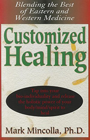 Customized Healing (Blending the Best of Eastern and Western Medicine) - 9781681627076 by Mark Mincolla, Ph.D., 9781681627076