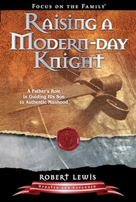 Raising a Modern-Day Knight (A Father's Role in Guiding His Son to Authentic Manhood) by Robert Lewis, 9781589973091