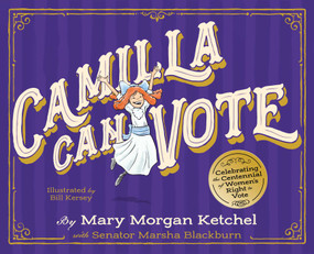 Camilla Can Vote (Celebrating the Centennial of Women's Right to Vote) by Mary Morgan Ketchel, Marsha Blackburn, 9781948677547
