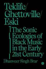 Teklife, Ghettoville, Eski (The Sonic Ecologies of Black Music in the Early 21st Century) by Dhanveer Singh Brar, 9781912685790
