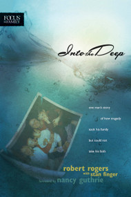 Into the Deep (One Man's Story of How Tragedy Took His Family but Could Not Take His Faith) by Robert T. Rogers, Stan Finger, 9781589973787