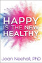 Happy Is the New Healthy by Joan Neehall, 9781948677707