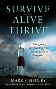 Survive - Alive - Thrive (Navigating the Journey from Loss to Hope to Happiness) by Mark S. Negley, M. Melyn Galbreath, 9781948677752