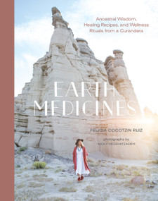 Earth Medicines (Ancestral Wisdom, Healing Recipes, and Wellness Rituals from a Curandera) by Felicia Cocotzin Ruiz, 9781611808438