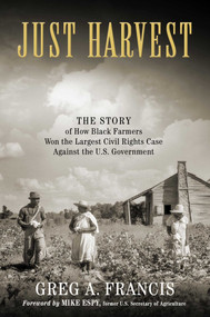 Just Harvest (The Story of How Black Farmers Won the Largest Civil Rights Case against the U.S. Government) by Greg Francis, Mike Espy, 9781948677806