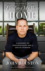 Finding My Way Home (A Journey to Discover Hope and a Life of Purpose) by John Houston, John C. Maxwell, 9781948677844