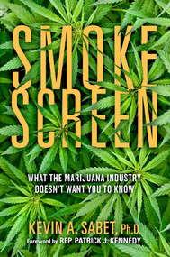 Smokescreen (What the Marijuana Industry Doesn't Want You to Know) by Kevin A. Sabet, Patrick J. Kennedy, 9781948677875