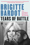 Tears of Battle (An Animal Rights Memoir) by Brigitte Bardot, Anne-Cécile Huprelle, Grace McQuillan, 9781948924023